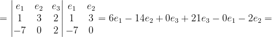\dpi{120} =\begin{vmatrix} e_{1} & e_{2} & e_{3}\\ 1&3 & 2\\ -7 & 0 & 2\end{vmatrix}\begin{matrix} e_{1} & e_{2}\\ 1& 3\\ -7 & 0 \end{matrix}=6e_{1}-14e_{2}+0e_{3}+21e_{3}-0e_{1}-2e_{2}=